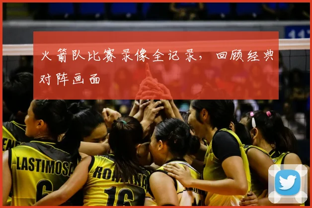 火箭队比赛录像全记录，回顾经典对阵画面