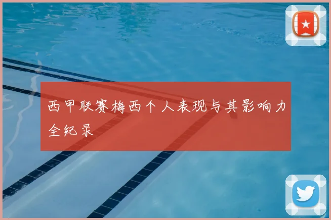 西甲联赛梅西个人表现与其影响力全纪录